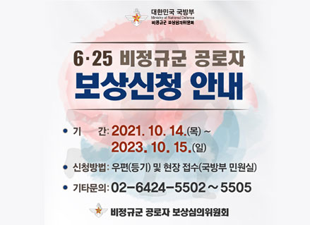 6 25 비정규군 공로자 보상신청 안내  기간: 2021.10.14.(목)~2023.10.15(일), 신청방법: 우편(등기) 및 현장접수9국방부 민원실), 기타문의: 02-6424-5502~5505 비정규군 공로자 보상힘의 위원회