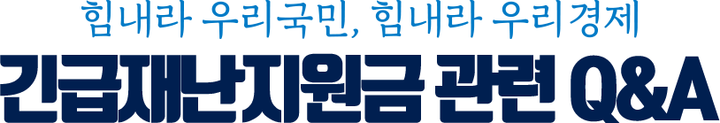 힘내라 우리국민, 힘내라 우리경제 긴급재난지원금 관련 Q&A