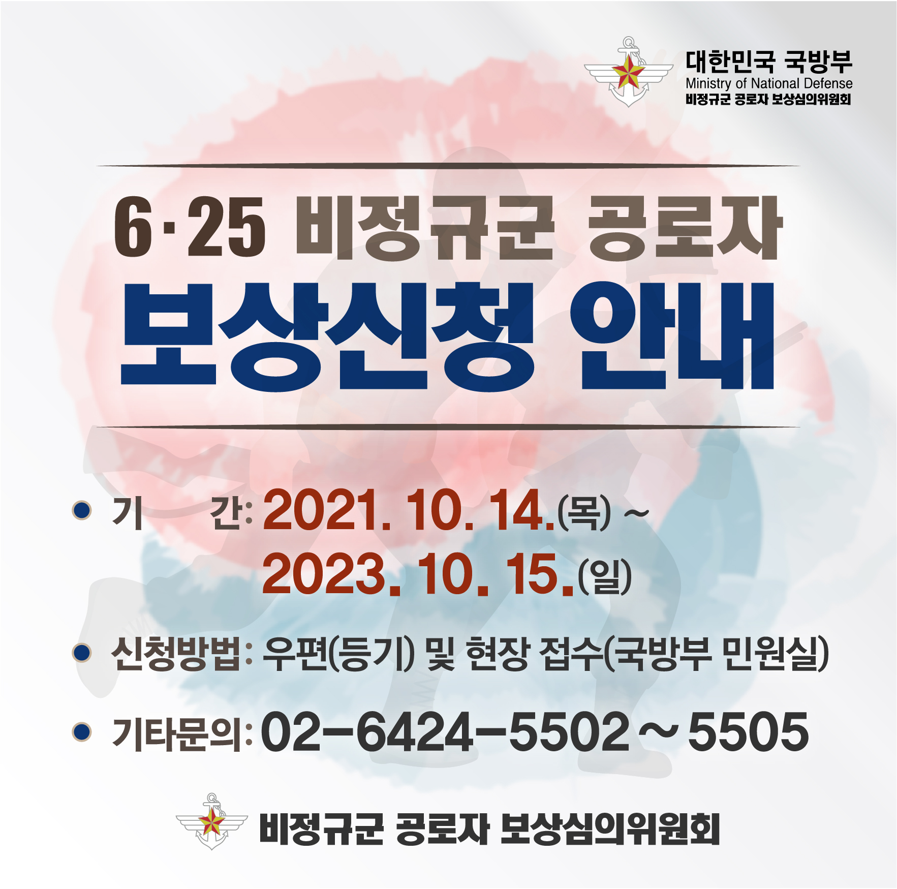 6 25 비정규군 공로자 보상신청 안내  기간: 2021.10.14.(목)~2023.10.15(일), 신청방법: 우편(등기) 및 현장접수9국방부 민원실), 기타문의: 02-6424-5502~5505 비정규군 공로자 보상힘의 위원회