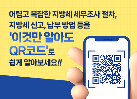 어렵고 복잡한 지방세 세무조사 절차, 지방세 신고, 납부 방법 등을   '이것만 알아도 QR코드'로 쉽게 알아보세요