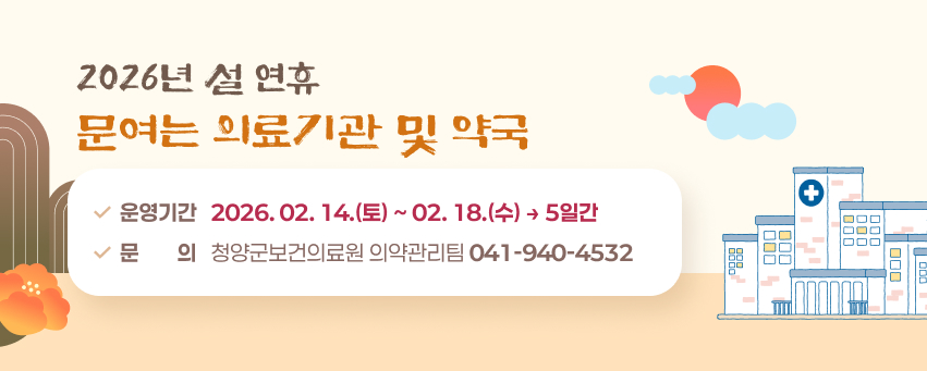 설 연휴 ‘문 여는 의료기관 및 약국’
운영기간: 2026. 02. 14.(토) ~ 02. 18.(수) → 5일간
문의: 청양군보건의료원 의약관리팀 (041-940-4532)