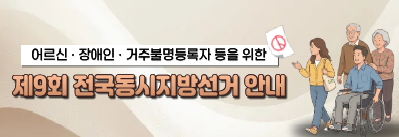 어르신·장애인·거주불명등록자 등을 위한 제9회 전국동시지방선거 안내