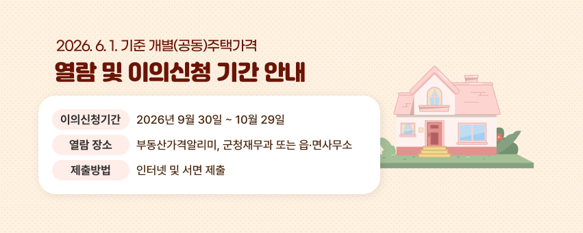 2026. 6. 1. 기준 개별(공동)주택가격 열람 및 이의신청 기간
이의신청기간: 2026년 9월 30일 ~ 10월 29일
열람 장소: 부동산가격알리미, 군청재무과 또는 읍·면사무소
제출방법: 인터넷 및 서면 제출